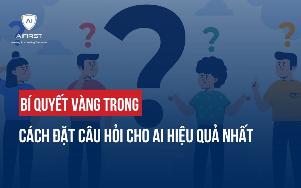 BÍ QUYẾT VÀNG TRONG CÁCH ĐẶT CÂU HỎI CHO AI HIỆU QUẢ NHẤT